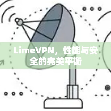LimeVPN,性能与安全的完美平衡 LimeVPN,性能与安全的完美平衡
