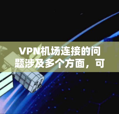 VPN机场连接的问题涉及多个方面,可能导致飞机被困在机场,无法起飞,甚至在安全检查时被拒绝进入。以下是对该问题的详细分析和解决方案 VPN机场连接的问题涉及多个方面,可能导致飞机被困在机场,无法起飞,甚至在安全检查时被拒绝进入。以下是对该问题的详细分析和解决方案