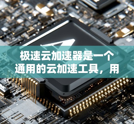 极速云加速器是一个通用的云加速工具,用户可以根据自己的需求选择使用不同的加速方式,包括云服务器加速、应用加速、软件加速等。如果你有特定的加速需求,可以告诉我,我可以推荐一些适合的工具 极速云加速器是一个通用的云加速工具,用户可以根据自己的需求选择使用不同的加速方式,包括云服务器加速、应用加速、软件加速等。如果你有特定的加速需求,可以告诉我,我可以推荐一些适合的工具