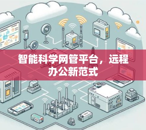 智能科学网管平台,远程办公新范式 智能科学网管平台,远程办公新范式