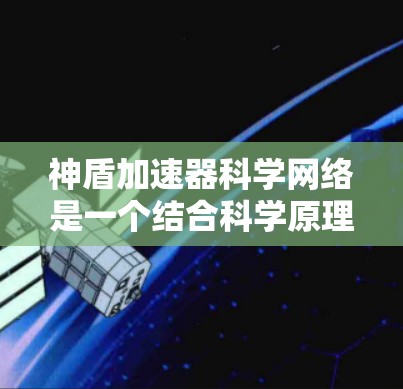 神盾加速器科学网络是一个结合科学原理和高效算法的网络防御机制,旨在快速响应和应对攻击,提升整体效率和安全性。其核心概念包括 神盾加速器科学网络是一个结合科学原理和高效算法的网络防御机制,旨在快速响应和应对攻击,提升整体效率和安全性。其核心概念包括