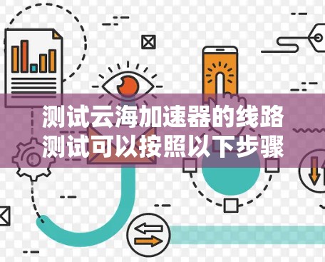 测试云海加速器的线路测试可以按照以下步骤进行 测试云海加速器的线路测试可以按照以下步骤进行