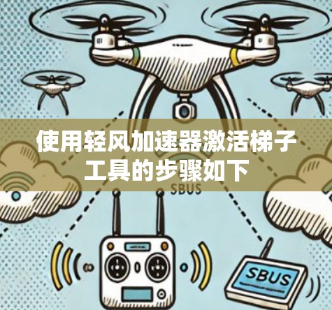 使用轻风加速器激活梯子工具的步骤如下 使用轻风加速器激活梯子工具的步骤如下