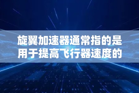 旋翼加速器通常指的是用于提高飞行器速度的技术,而外网连接可能指的是旋翼加速器与外部网络设备(如服务器、物联网设备)之间的连接。具体实现方式取决于旋翼加速器的类型和用途 旋翼加速器通常指的是用于提高飞行器速度的技术,而外网连接可能指的是旋翼加速器与外部网络设备(如服务器、物联网设备)之间的连接。具体实现方式取决于旋翼加速器的类型和用途
