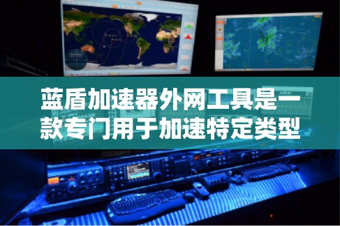 蓝盾加速器外网工具是一款专门用于加速特定类型的网站和网络连接的软件，旨在提升网络速度以减少延迟。以下是使用蓝盾加速器外网工具的步骤和注意事项