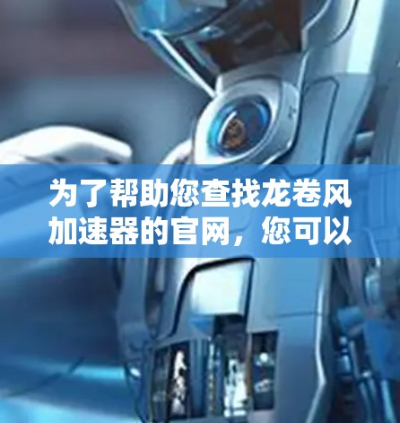 为了帮助您查找龙卷风加速器的官网，您可以按照以下步骤进行