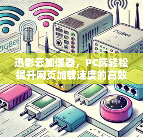 迅影云加速器，PC端轻松提升网页加载速度的高效选择