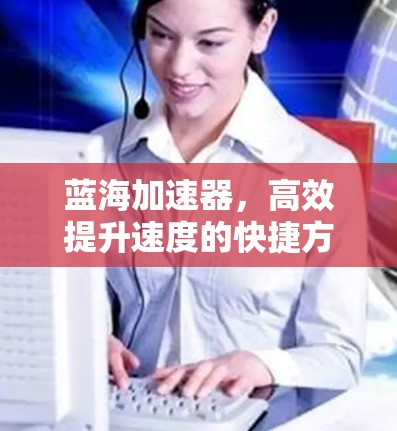 蓝海加速器，高效提升速度的快捷方式