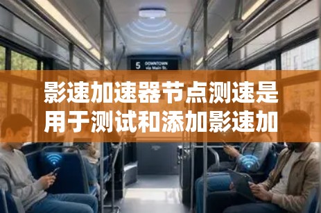影速加速器节点测速是用于测试和添加影速加速器功能的节点测试过程。以下是详细的步骤和解释