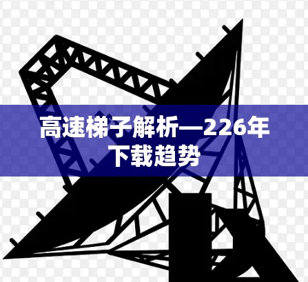 高速梯子解析—226年下载趋势