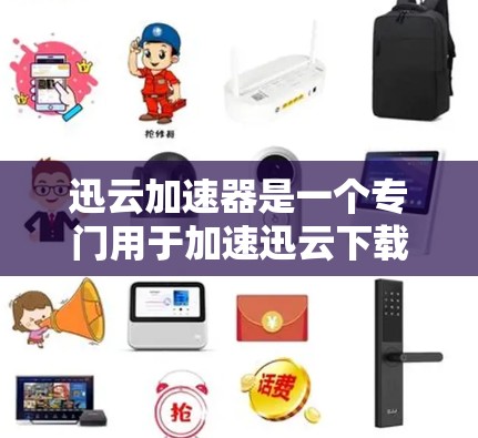 迅云加速器是一个专门用于加速迅云下载功能的手机应用。以下是关于迅云加速器的详细介绍，帮助您更好地使用手机加速工具