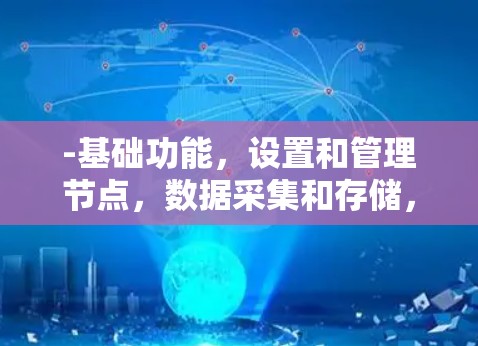 -基础功能,设置和管理节点,数据采集和存储,报表生成 -基础功能,设置和管理节点,数据采集和存储,报表生成