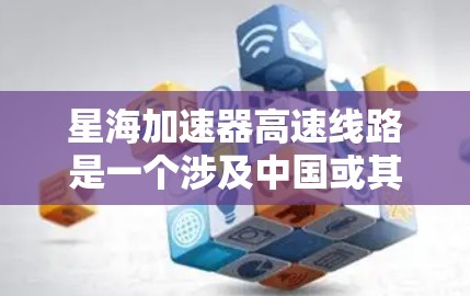 星海加速器高速线路是一个涉及中国或其他地区的铁路项目,旨在通过加速器技术提升列车速度和效率。以下是对该项目的详细分析 星海加速器高速线路是一个涉及中国或其他地区的铁路项目,旨在通过加速器技术提升列车速度和效率。以下是对该项目的详细分析