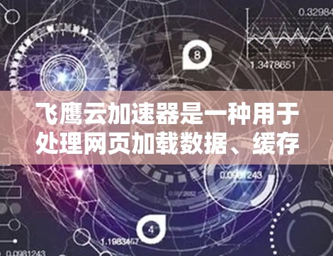 飞鹰云加速器是一种用于处理网页加载数据、缓存优化和云访问请求的软件工具,广泛应用于企业级云服务中。如果您需要了解如何在海外访问飞鹰云加速器,以下是一些关键点和步骤 飞鹰云加速器是一种用于处理网页加载数据、缓存优化和云访问请求的软件工具,广泛应用于企业级云服务中。如果您需要了解如何在海外访问飞鹰云加速器,以下是一些关键点和步骤